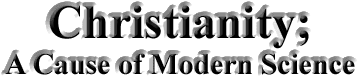 Christianity; A Cause of Modern Science